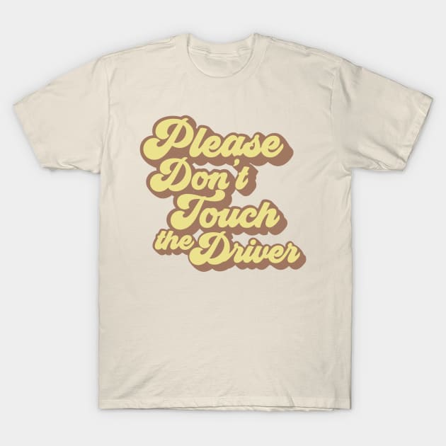 Please Don't Touch the Driver T-Shirt by Contentarama